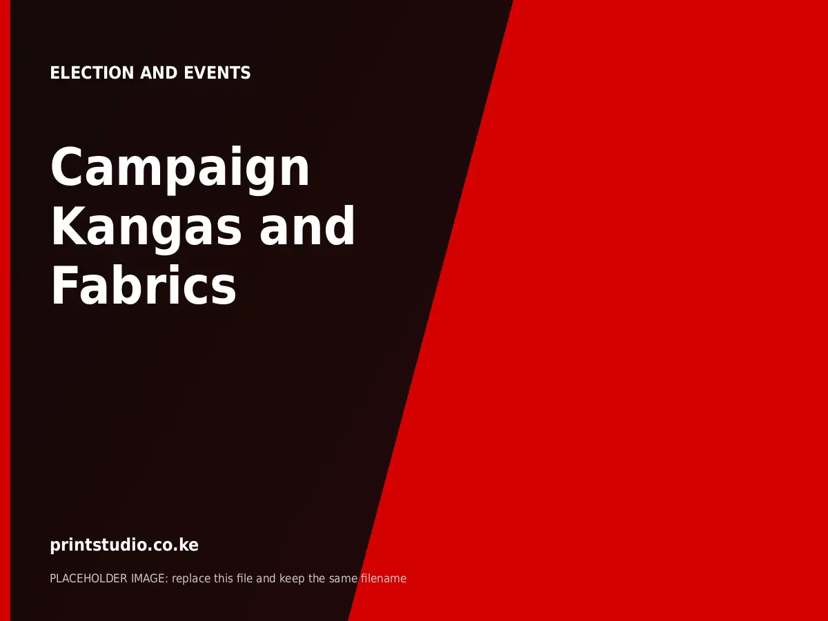 Campaign Kangas and Fabrics | Printstudio Kenya Campaign Kangas and Fabrics printed by Printstudio in Nairobi, Kenya